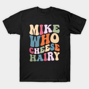 Mike who cheese hairy shirt, funny adult meme T-Shirt